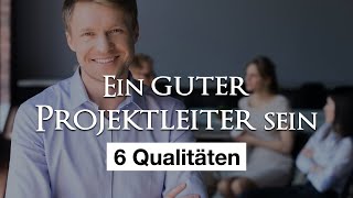 Die 6 Qualitäten eines guten Projektleiters [upl. by Sirej583]