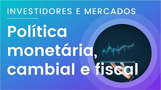 Investidores e Mercados 03  Políticas econômicas Política fiscal monetária e cambial [upl. by Airotciv]