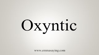 How To Say Oxyntic [upl. by Ayam]