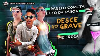 MC TROIA E MC DANILO COMETA E LEO DA LAGOA  DESCE NO GRAVE  ÁUDIO OFICIAL 2016 [upl. by Kelwin587]