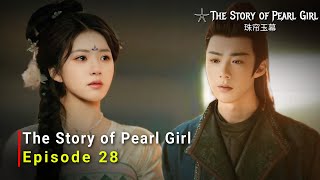 The Story of Pearl Girl 2024 Chinese Drama  Episode 28  Release Date And Review  ENG SUB [upl. by Ecirtel254]