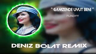 Fundyy  Gamzende Uyut Beni Deniz Bolat Remix [upl. by Norred929]