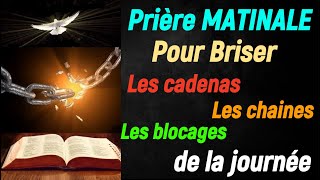 Prière MATINALE Pour briser les blocages  Cadenas et chaines que lennemi a placée autour de vous [upl. by Ardnasirhc]