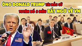 Tổng Thống Donald Trump Tái Đắc Cử Tuyên Bố 5 Điều Về Việt Nam Khiến Cả Thế Giới Giật Mình Kiêng Nể [upl. by Janet]