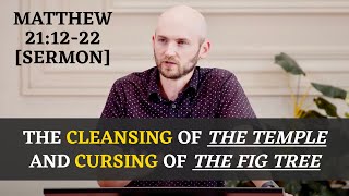 The Cleansing of the Temple and the Cursing of the Fig Tree  Matthew 211222 Sermon [upl. by Riley]