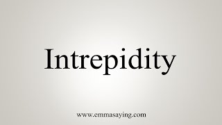 How To Say Intrepidity [upl. by Annitsirhc]