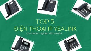 Top 5 Điện thoại IP Yealink cho doanh nghiệp vừa và nhỏ [upl. by Saffier]