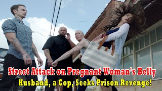 Street Attack On Pregnant Womans Belly  Husband A Cop Seeks Prison Revenge [upl. by Nazar]