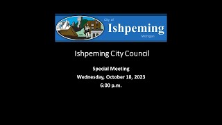 City of Ishpeming Special Council Meeting  October 18 2023 at 600 PM [upl. by Hartwell446]