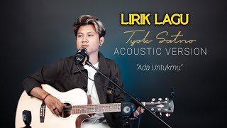 Tyok Satrio  Ada Untukmu acoustic version Lirik [upl. by Sualohcin]