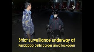 Strict surveillance underway at FaridabadDelhi border amid lockdown [upl. by Lumpkin944]