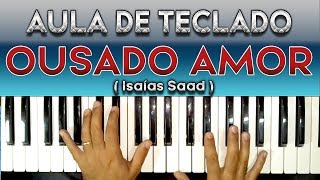 OUSADO AMOR NO TECLADO  ISAÍAS SAAD   VIDEO AULA COMPLETA [upl. by Woothen]