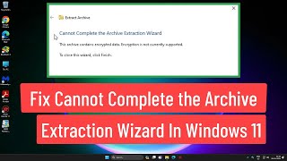 Fix Cannot Complete the Archive Extraction Wizard In Windows 11 [upl. by Elnar]