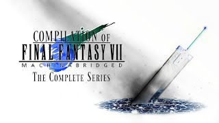 Compilation of Final Fantasy VII Machinabridged The Complete Series [upl. by Karlis]