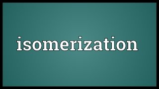 Isomerization Meaning [upl. by Niple]