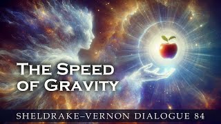 The Speed of Gravity SheldrakeVernon Dialogue 84 [upl. by Aisercal]