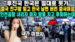 “후진국 한국은 절대로 못가”중국 친구말 믿고 한국 남편 버린 중국여성인천공항 내리자 마자 땅을 치고 후회하는데 [upl. by Rosemonde]