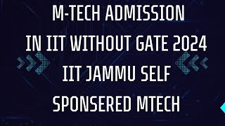 Mtech without gate 2024iit mtech admission without gate\iit jammu mtech admission self sponsered [upl. by Adigun]