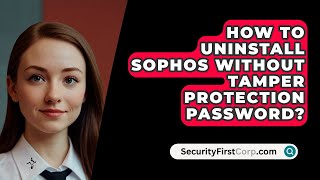 How To Uninstall Sophos Without Tamper Protection Password  SecurityFirstCorpcom [upl. by Winfred234]