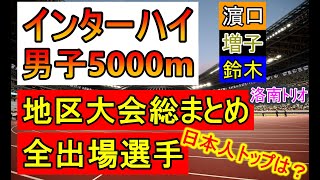 これを見ればインターハイ男子5000mの出場全選手丸わかり！地区大会総まとめ！不出場選手トップスリーも【陸上競技高校駅伝】 [upl. by Sheri]