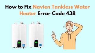 How to Fix Navien Tankless Water Heater Error Code 438 [upl. by Assiralc]