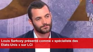 Louis Sarkozy présenté comme « spécialiste des EtatsUnis » sur LCI [upl. by Yokum]