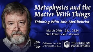 Conference Update quotMetaphysics and the Matter With Things Thinking With Iain McGilchristquot [upl. by Atteras]