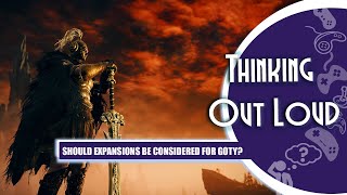 Thinking Out Loud Should Expansions Be Considered for GOTY [upl. by Zachariah67]