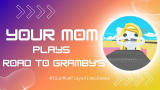 Your Mom Plays Road to Grambys [upl. by Hubble]