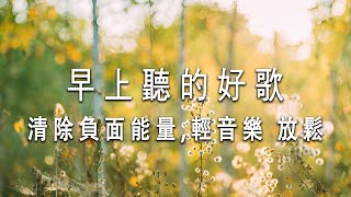 早上聽的好歌 🎵 清除負面能量 3小时的沉静音乐，充满正能量的钢琴音乐  放鬆音樂 [upl. by Eeralav]