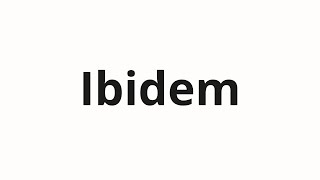 How to pronounce Ibidem [upl. by Sitrik248]