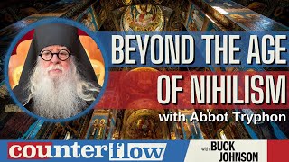 Beyond the Age of Nihilism with Abbot Tryphon I Counterflow with Buck Johnson [upl. by Auqenaj]