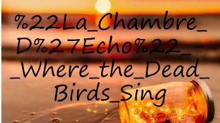 How to pronounce quotLa Chambre DEchoquot  Where the Dead Birds Sing [upl. by Eecrad759]