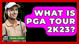 What Is PGA Tour 2K23  The Golf Xpert [upl. by Engelbert]