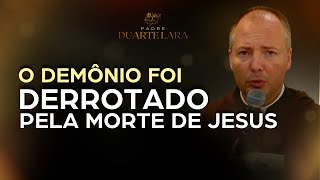 O DEMÃ”NIO FOI DERROTADO PELA MORTE DE JESUS  PADRE DUARTE LARA [upl. by Neenwahs]