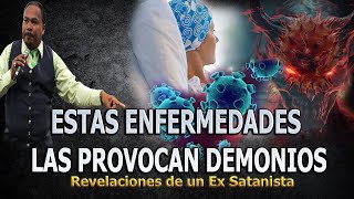 ESTAS ENFERMEDADES LAS PROVOCAN DEMONIOS  REVELACIONES DE UN EX SATANISTA [upl. by Engvall]