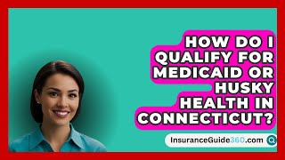 How Do I Qualify for Medicaid or HUSKY Health in Connecticut  InsuranceGuide360com [upl. by Novehs25]