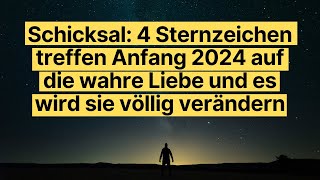 Schicksal 4 Sternzeichen treffen Anfang 2024 auf die wahre Liebe und es wird sie völlig verändern [upl. by Anneirda]