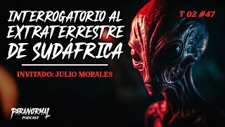 INTERROGATORIO AL EXTRATERRESTRE DE SUDÁFRICA Invitado JULIO MORALES  T2 E47 [upl. by Drahsar]