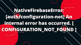 NativeFirebaseError An internal error has occurred  CONFIGURATIONNOTFOUND [upl. by Billy385]