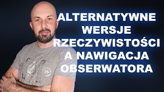 Alternatywne wersje rzeczywistości a nawigacja Obserwatora [upl. by Gillespie]