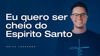 Eu quero ser cheio do Espirito Santo  Deive Leonardo [upl. by Adoc350]