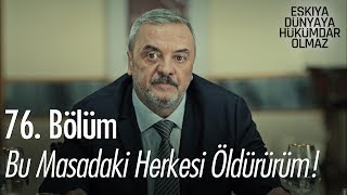 Bu masadaki herkesi öldürürüm  Eşkıya Dünyaya Hükümdar Olmaz 76 Bölüm [upl. by Gadmann]