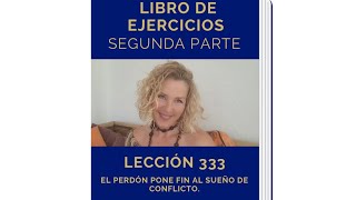 Lección 333 El Perdón pone fin al sueño de conflicto [upl. by El323]