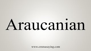 How To Say Araucanian [upl. by Aleik326]