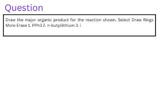 Draw the major organic product for the reaction shown Select Draw Rings More Erase 1 PPh3 2 nbut [upl. by Eugaet]