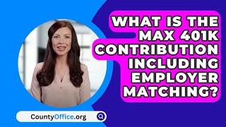 What Is The Max 401K Contribution Including Employer Matching  CountyOfficeorg [upl. by Sybila]