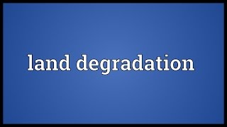 Land degradation Meaning [upl. by Grantley]