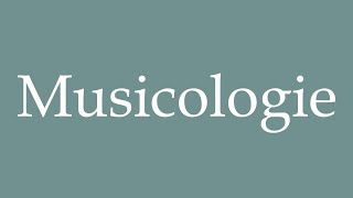 How to Pronounce Musicologie Musicology Correctly in French [upl. by Freyah]