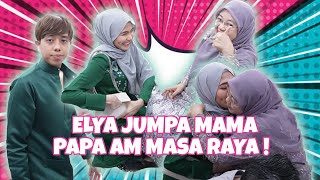 ELYA JUMPA MAMA PAPA AM MASA RAYA [upl. by Allx]